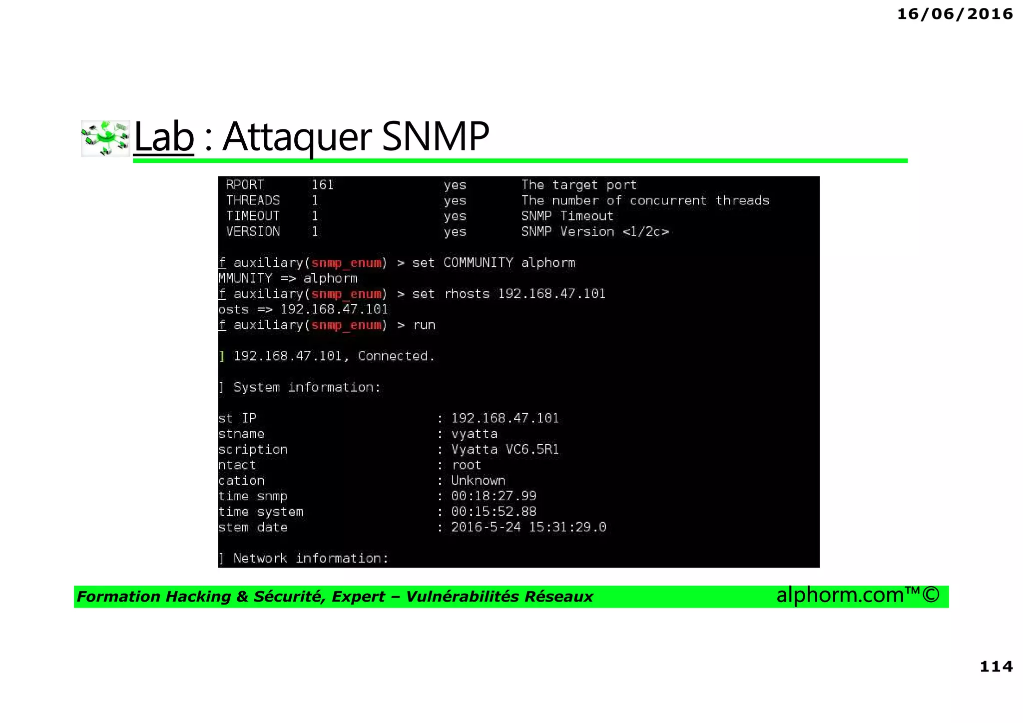 16/06/2016
114
Formation Hacking & Sécurité, Expert – Vulnérabilités Réseaux alphorm.com™©
Lab : Attaquer SNMP
 