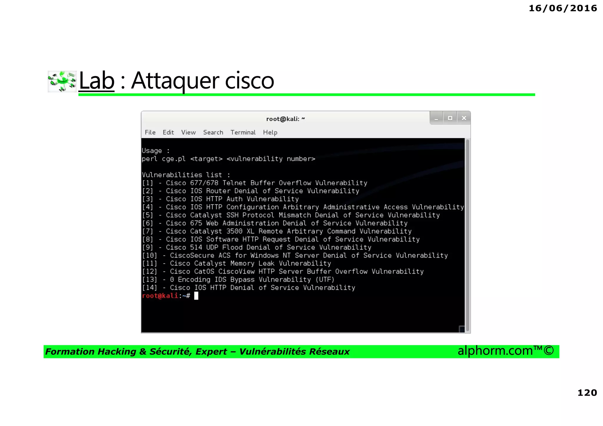16/06/2016
120
Formation Hacking & Sécurité, Expert – Vulnérabilités Réseaux alphorm.com™©
Lab : Attaquer cisco
 