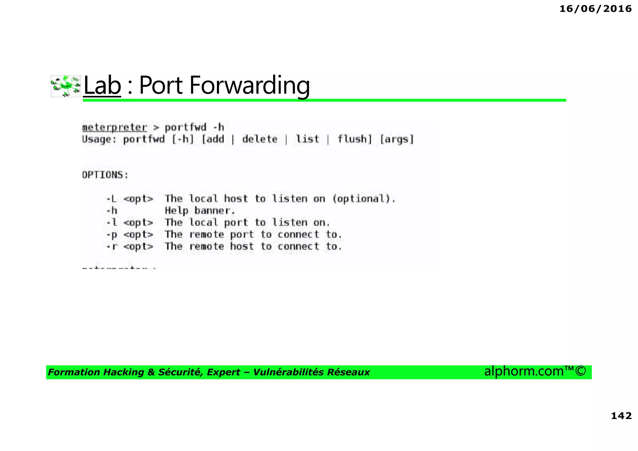 16/06/2016
142
Formation Hacking & Sécurité, Expert – Vulnérabilités Réseaux alphorm.com™©
Lab : Port Forwarding
 