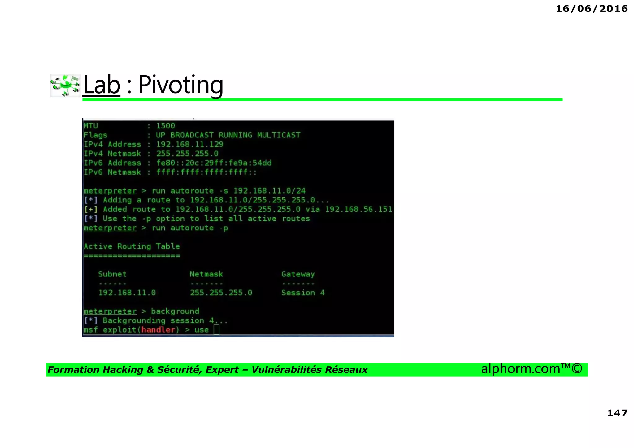 16/06/2016
147
Formation Hacking & Sécurité, Expert – Vulnérabilités Réseaux alphorm.com™©
Lab : Pivoting
 