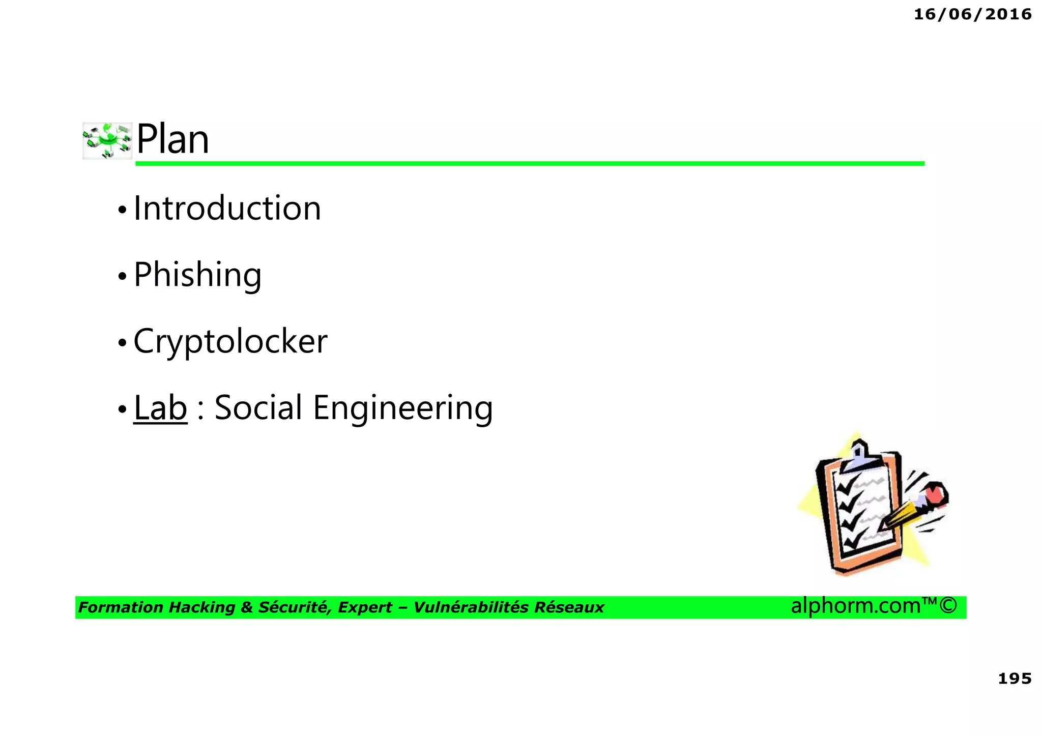 16/06/2016
195
Formation Hacking & Sécurité, Expert – Vulnérabilités Réseaux alphorm.com™©
Plan
•Introduction
•Phishing
•Cryptolocker
•Lab : Social Engineering
 