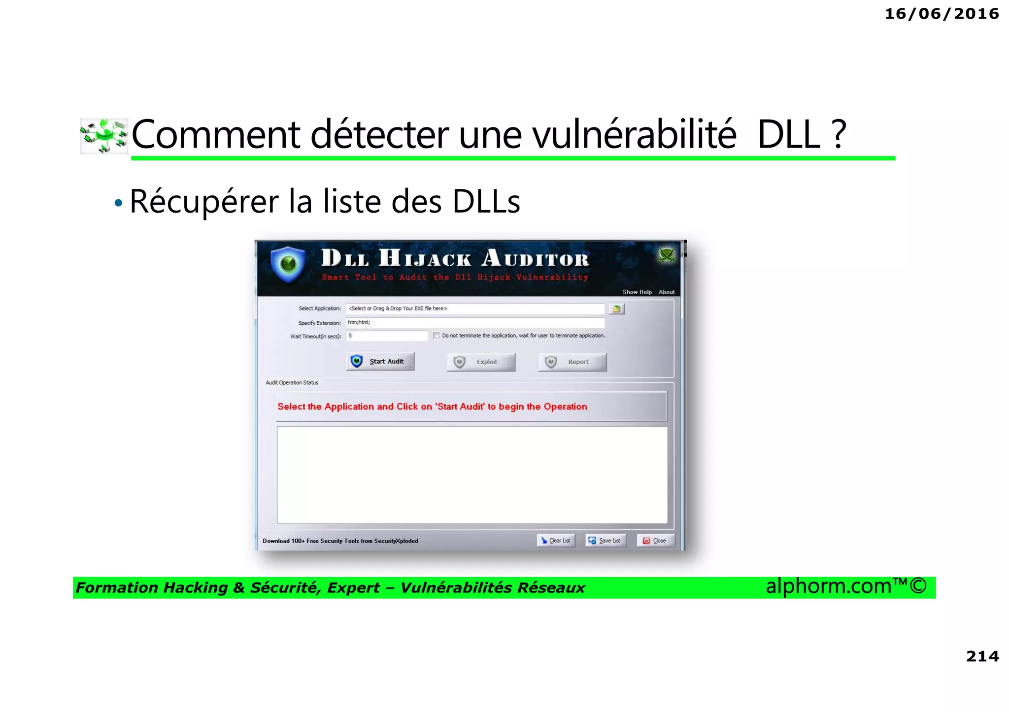 16/06/2016
214
Formation Hacking & Sécurité, Expert – Vulnérabilités Réseaux alphorm.com™©
Comment détecter une vulnérabilité DLL ?
•Récupérer la liste des DLLs
 