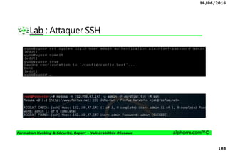 16/06/2016
108
Formation Hacking & Sécurité, Expert – Vulnérabilités Réseaux alphorm.com™©
Lab : Attaquer SSH
 