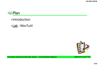 16/06/2016
175
Formation Hacking & Sécurité, Expert – Vulnérabilités Réseaux alphorm.com™©
Plan
•Introduction
•Lab : WevTutil
 