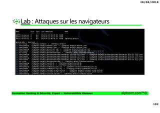 16/06/2016
192
Formation Hacking & Sécurité, Expert – Vulnérabilités Réseaux alphorm.com™©
Lab : Attaques sur les navigateurs
 