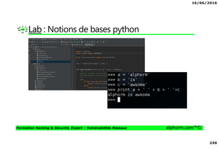 16/06/2016
230
Formation Hacking & Sécurité, Expert – Vulnérabilités Réseaux alphorm.com™©
Lab : Notions de bases python
 