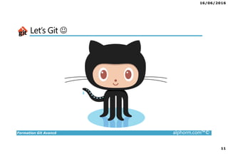 16/06/2016
11
Formation Git Avancé alphorm.com™©
Let’s Git ☺
 