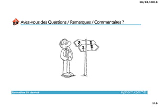 16/06/2016
116
Formation Git Avancé alphorm.com™©
Avez-vous des Questions / Remarques / Commentaires ?
 