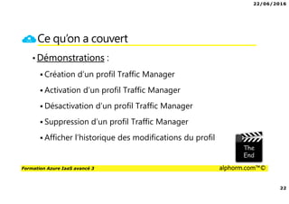 22/06/2016
3
Formation Azure IaaS avancé 3 alphorm.com™©
Présentation du formateur
PERION Cédric
• Cedric-alphorm@outlook.com
• Consultant Solutions Microsoft, VMware
• MCP, MCSA Windows Server 2012, VMware VCP5
• MCSA Office 365, Azure
• Mes références :
Mon profil LinkedIn : http://fr.linkedin.com/in/cedricperion
Blog Personnel sur Office 365 /Azure : www.office365touch.ca
 