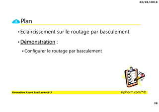 22/06/2016
3
Formation Azure IaaS avancé 3 alphorm.com™©
Présentation du formateur
PERION Cédric
• Cedric-alphorm@outlook.com
• Consultant Solutions Microsoft, VMware
• MCP, MCSA Windows Server 2012, VMware VCP5
• MCSA Office 365, Azure
• Mes références :
Mon profil LinkedIn : http://fr.linkedin.com/in/cedricperion
Blog Personnel sur Office 365 /Azure : www.office365touch.ca
 