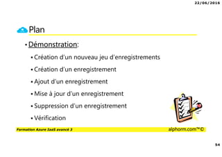 22/06/2016
54
Formation Azure IaaS avancé 3 alphorm.com™©
Plan
•Démonstration:
Création d’un nouveau jeu d’enregistrements
Création d’un enregistrement
Ajout d’un enregistrement
Mise à jour d’un enregistrement
Suppression d’un enregistrement
Vérification
 