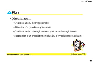 22/06/2016
58
Formation Azure IaaS avancé 3 alphorm.com™©
Plan
• Démonstration :
Création d’un jeu d'enregistrements
Obtention d’un jeu d'enregistrements
Création d’un jeu d’enregistrements avec un seul enregistrement
Suppression d’un enregistrement d’un jeu d'enregistrements existant
 