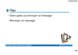 22/06/2016
4
Formation Office Outlook 2016 Initiation alphorm.com™©
Microsoft Office Specialist Master
 