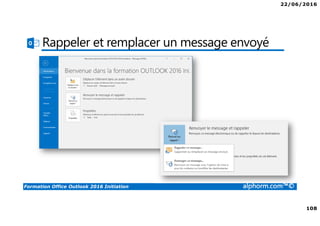 22/06/2016
108
Formation Office Outlook 2016 Initiation alphorm.com™©
Rappeler et remplacer un message envoyé
 