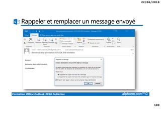 22/06/2016
109
Formation Office Outlook 2016 Initiation alphorm.com™©
Rappeler et remplacer un message envoyé
 