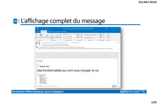 22/06/2016
125
Formation Office Outlook 2016 Initiation alphorm.com™©
L’affichage complet du message
 