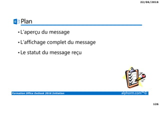 22/06/2016
5
Formation Office Outlook 2016 Initiation alphorm.com™©
Qu’est-ce qu’OUTLOOK ?
• Microsoft Office Outlook est un gestionnaire d'informations
personnelles et un client de courrier électronique
propriétaire édité par Microsoft.
• Il fait partie de la suite bureautique Microsoft Office
 