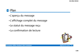 22/06/2016
5
Formation Office Outlook 2016 Initiation alphorm.com™©
Qu’est-ce qu’OUTLOOK ?
• Microsoft Office Outlook est un gestionnaire d'informations
personnelles et un client de courrier électronique
propriétaire édité par Microsoft.
• Il fait partie de la suite bureautique Microsoft Office
 