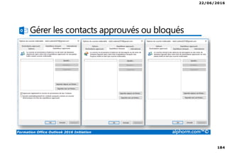 22/06/2016
184
Formation Office Outlook 2016 Initiation alphorm.com™©
Gérer les contacts approuvés ou bloqués
 