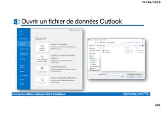 22/06/2016
201
Formation Office Outlook 2016 Initiation alphorm.com™©
Ouvrir un fichier de données Outlook
 
