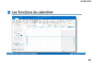 22/06/2016
207
Formation Office Outlook 2016 Initiation alphorm.com™©
Les fonctions du calendrier
 
