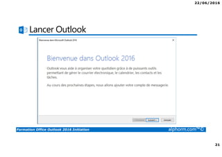 22/06/2016
21
Formation Office Outlook 2016 Initiation alphorm.com™©
Lancer Outlook
 