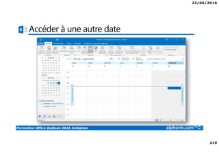 22/06/2016
219
Formation Office Outlook 2016 Initiation alphorm.com™©
Accéder à une autre date
 