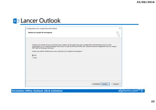 22/06/2016
22
Formation Office Outlook 2016 Initiation alphorm.com™©
Lancer Outlook
 