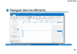22/06/2016
221
Formation Office Outlook 2016 Initiation alphorm.com™©
Naviguer dans les éléments
 