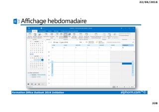 22/06/2016
228
Formation Office Outlook 2016 Initiation alphorm.com™©
Affichage hebdomadaire
 