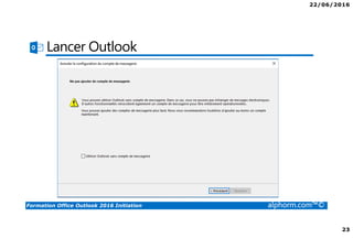 22/06/2016
23
Formation Office Outlook 2016 Initiation alphorm.com™©
Lancer Outlook
 