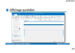 22/06/2016
230
Formation Office Outlook 2016 Initiation alphorm.com™©
Affichage quotidien
 