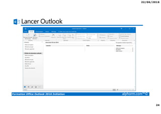 22/06/2016
24
Formation Office Outlook 2016 Initiation alphorm.com™©
Lancer Outlook
 