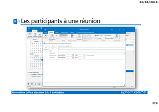 22/06/2016
270
Formation Office Outlook 2016 Initiation alphorm.com™©
Les participants à une réunion
 