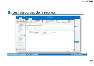22/06/2016
272
Formation Office Outlook 2016 Initiation alphorm.com™©
Les ressources de la réunion
 