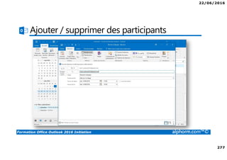 22/06/2016
277
Formation Office Outlook 2016 Initiation alphorm.com™©
Ajouter / supprimer des participants
 