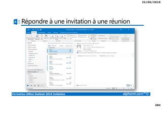 22/06/2016
284
Formation Office Outlook 2016 Initiation alphorm.com™©
Répondre à une invitation à une réunion
 