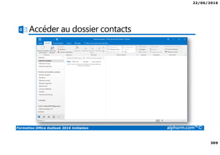 22/06/2016
309
Formation Office Outlook 2016 Initiation alphorm.com™©
Accéder au dossier contacts
 