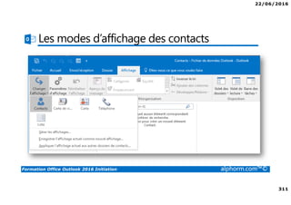 22/06/2016
311
Formation Office Outlook 2016 Initiation alphorm.com™©
Les modes d’affichage des contacts
 