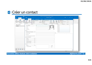22/06/2016
316
Formation Office Outlook 2016 Initiation alphorm.com™©
Créer un contact
 