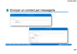 22/06/2016
340
Formation Office Outlook 2016 Initiation alphorm.com™©
Envoyer un contact par messagerie
 