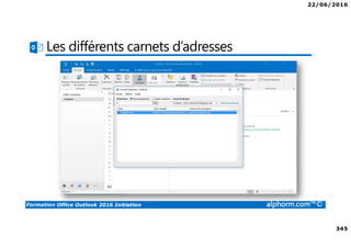 22/06/2016
345
Formation Office Outlook 2016 Initiation alphorm.com™©
Les différents carnets d’adresses
 