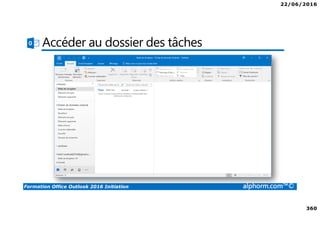 22/06/2016
360
Formation Office Outlook 2016 Initiation alphorm.com™©
Accéder au dossier des tâches
 
