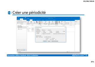 22/06/2016
371
Formation Office Outlook 2016 Initiation alphorm.com™©
Créer une périodicité
 