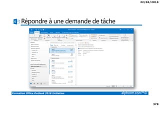 22/06/2016
378
Formation Office Outlook 2016 Initiation alphorm.com™©
Répondre à une demande de tâche
 
