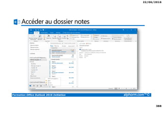 22/06/2016
388
Formation Office Outlook 2016 Initiation alphorm.com™©
Accéder au dossier notes
 