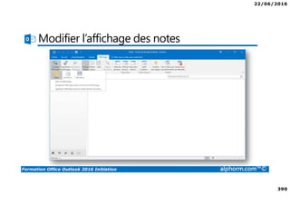 22/06/2016
390
Formation Office Outlook 2016 Initiation alphorm.com™©
Modifier l’affichage des notes
 