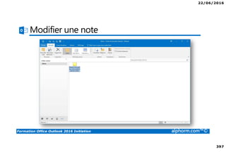22/06/2016
397
Formation Office Outlook 2016 Initiation alphorm.com™©
Modifier une note
 