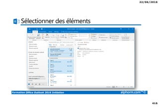 22/06/2016
416
Formation Office Outlook 2016 Initiation alphorm.com™©
Sélectionner des éléments
 